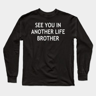 See You In Another Life, Brother Long Sleeve T-Shirt